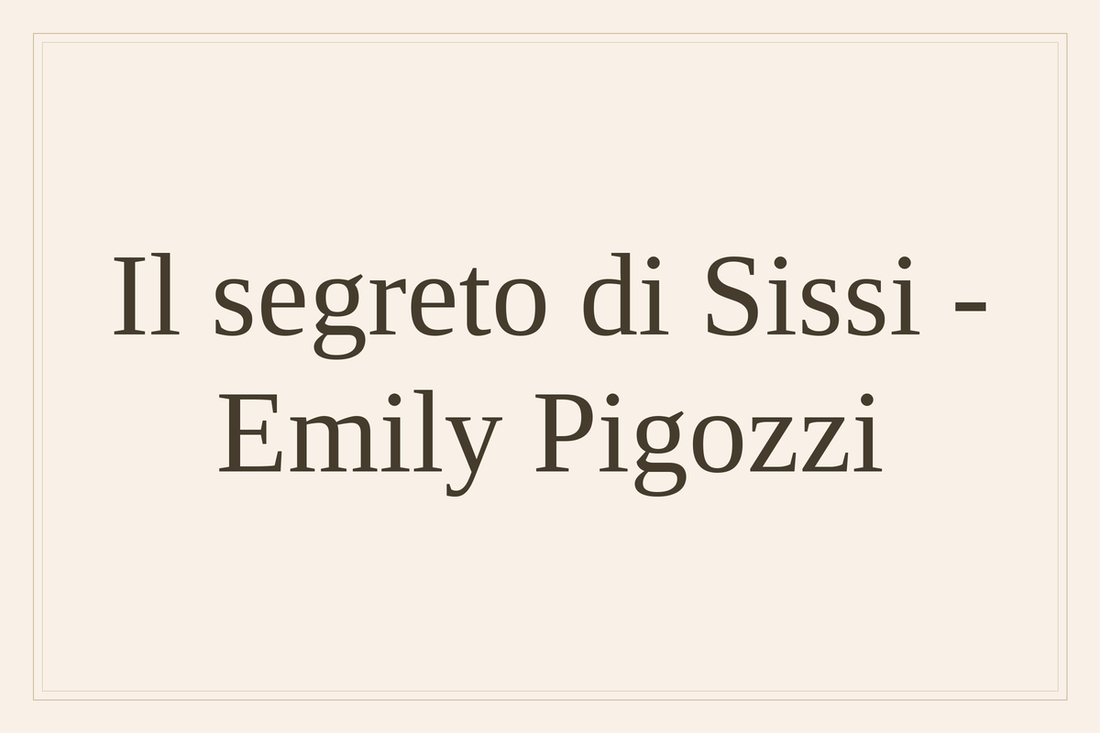 Il segreto di Sissi - Emily Pigozzi