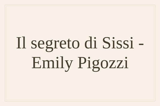 Il segreto di Sissi - Emily Pigozzi