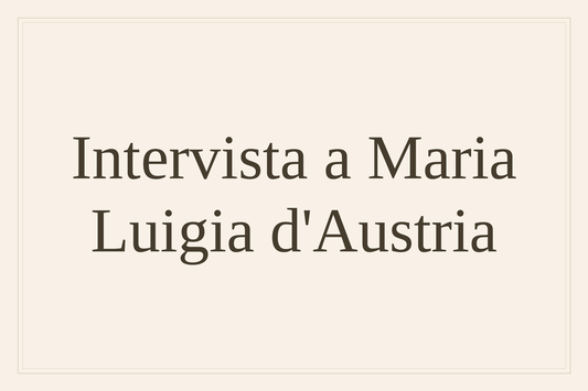 Intervista a Maria Luigia d'Austria