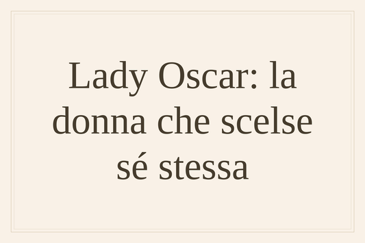 Lady Oscar: la donna che scelse sé stessa
