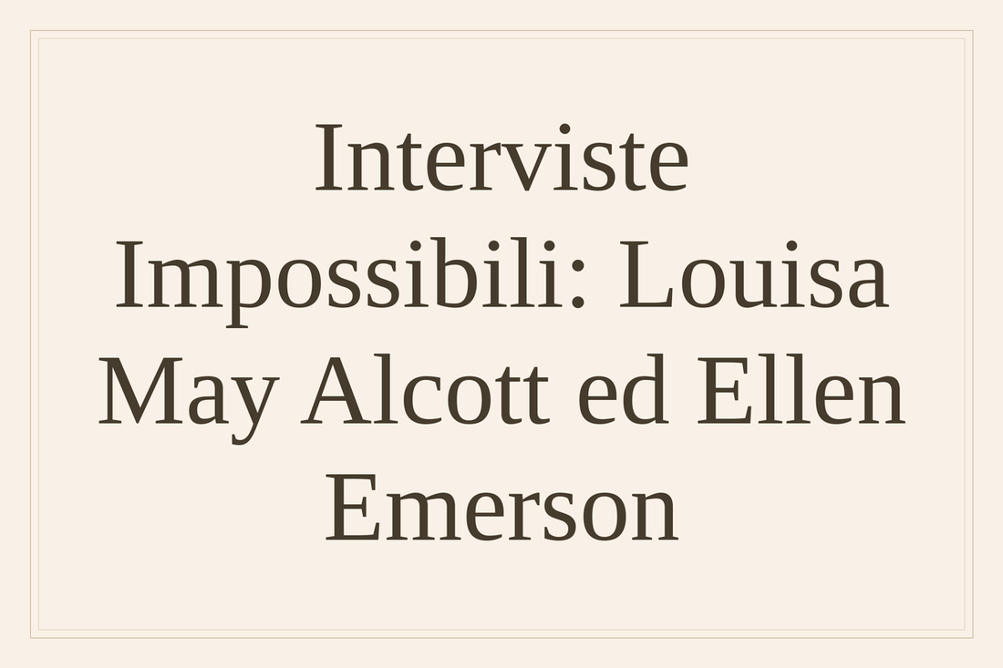 Interviste impossibili: Louisa May Alcott ed Ellen Emerson