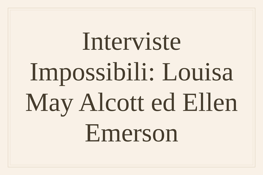 Interviste impossibili: Louisa May Alcott ed Ellen Emerson