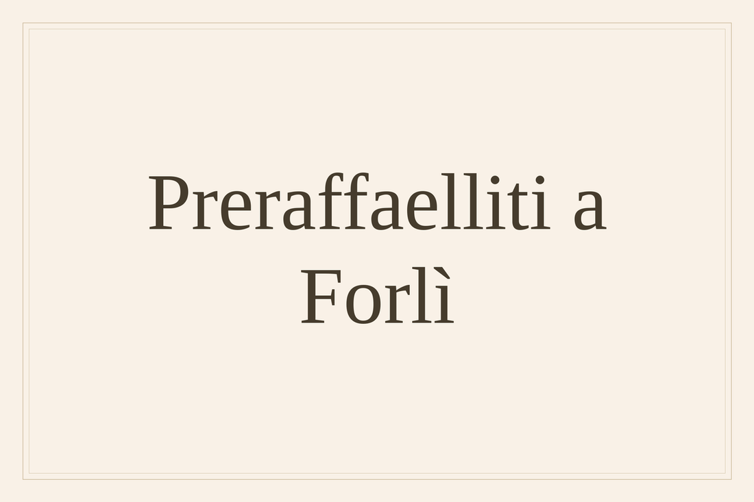Preraffaelliti a Forlì