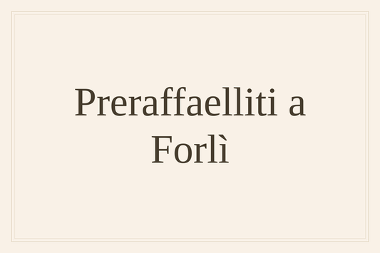 Preraffaelliti a Forlì