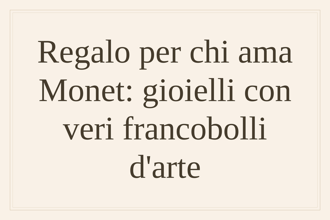 Regalo per chi ama Monet: gioielli con veri francobolli d'arte