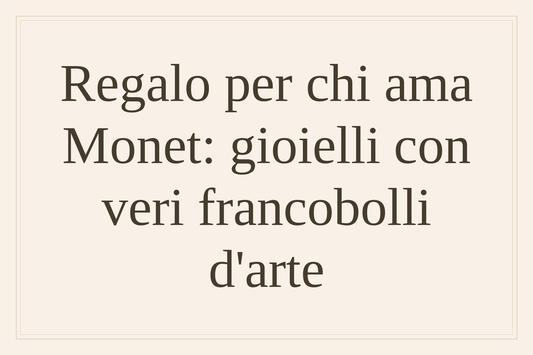 Regalo per chi ama Monet: gioielli con veri francobolli d'arte