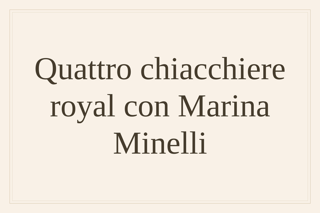 Quattro chiacchiere royal con Marina Minelli